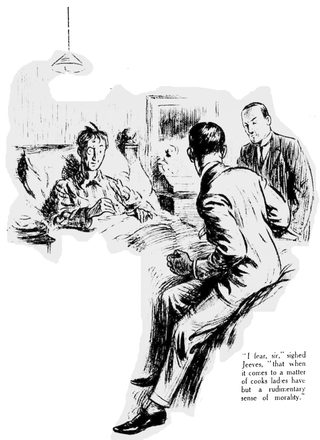 I fear, sir," sighed Jeeves, "that when it comes to a matter of cooks ladies have but a rudimentary sense of morality.