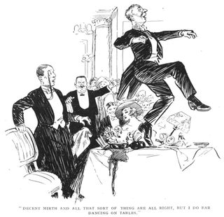 DECENT MIRTH AND ALL THAT SORT OF THING ARE ALL RIGHT, BUT I DO BAR DANCING ON TABLES.