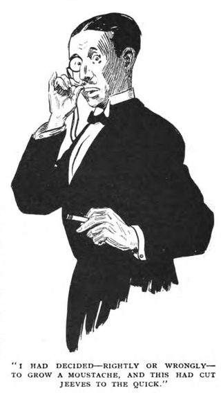 I HAD DECIDED-RIGHTLY OR WRONGLY— TO GROW A MOUSTACHE, AND THIS HAD CUT JEEVES TO THE QUICK.