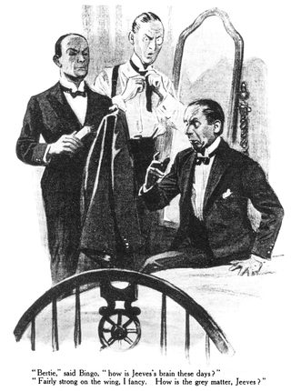 Bertie, said Bingo, "how is Jeeves's brain these days?" "Fairly strong on the wing, I fancy. How is the grey matter, Jeeves?