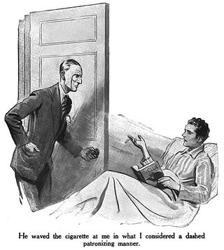 He waved the cigarette at me in what I considered a dashed patronizing manner.