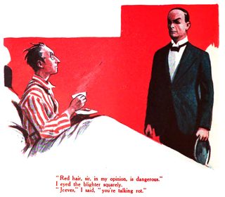 Red hair, sir, in my opinion, is dangerous." I eyed the blighter squarely. " Jeeves," " I said, "you're talking rot.