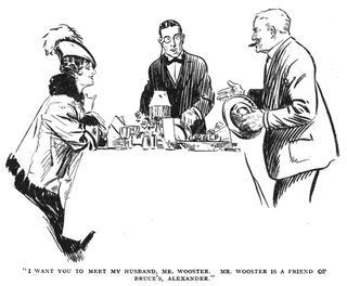 I WANT YOU TO MEET MY HUSBAND, MR. WOOSTER., MR. WOOSTER IS A FRIEND OF BRUCE'S, ALEXANDER.