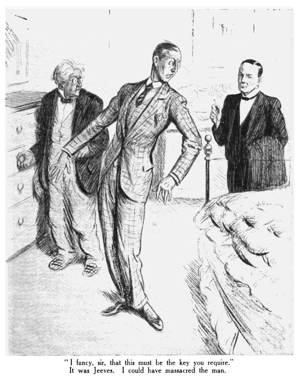 I fancy, sir, that this must be the key you require." It was Jeeves. I could have massacred the man.