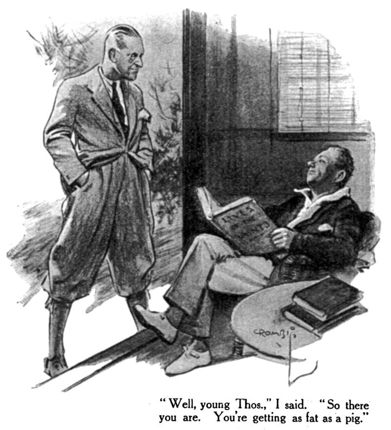 Well, young Thos.," I said. "So there you are. You're getting as fat as a pig.