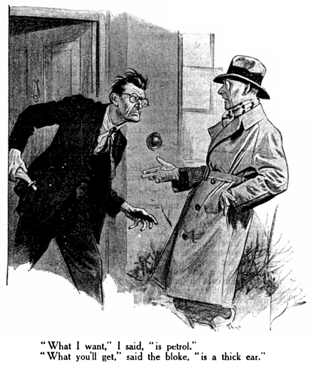 What I want," I said, "is petrol." "What you'll get," said the bloke, "is a thick ear.