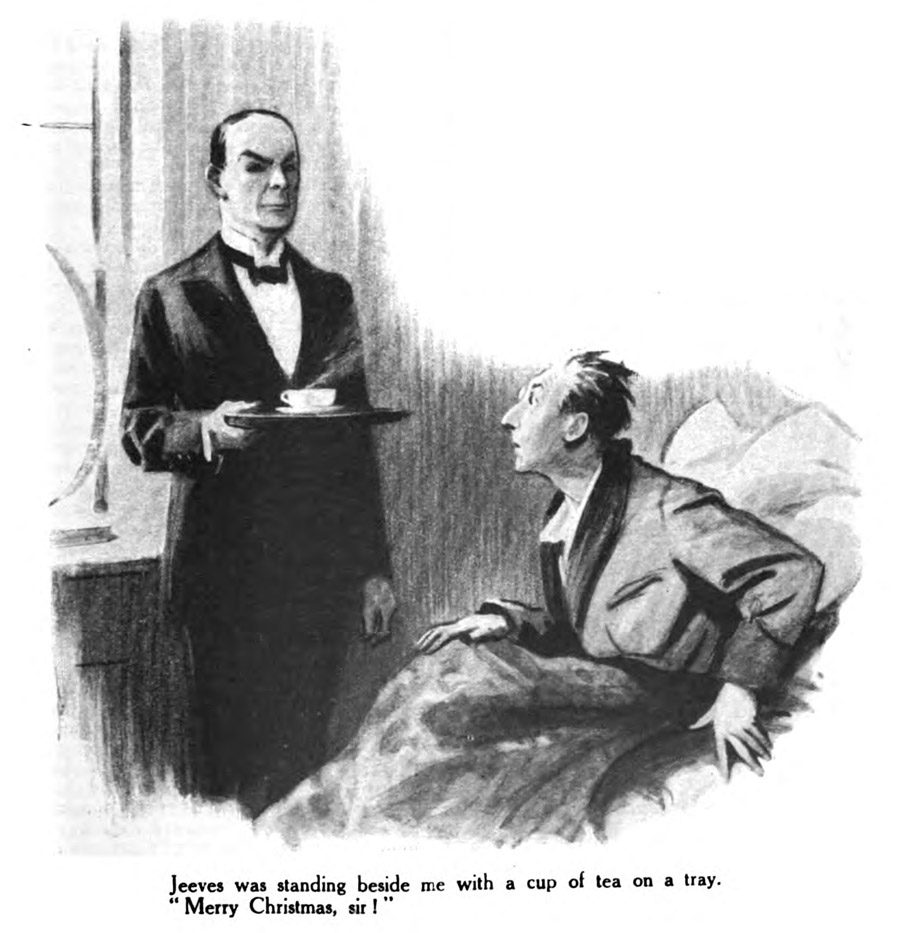 Jeeves was standing beside me with a cup of tea on a tray. " Merry Christmas, sir !