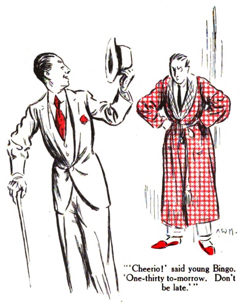 Cheerio!' said young Bingo. *One-thirty to-morrow. Don't be late.