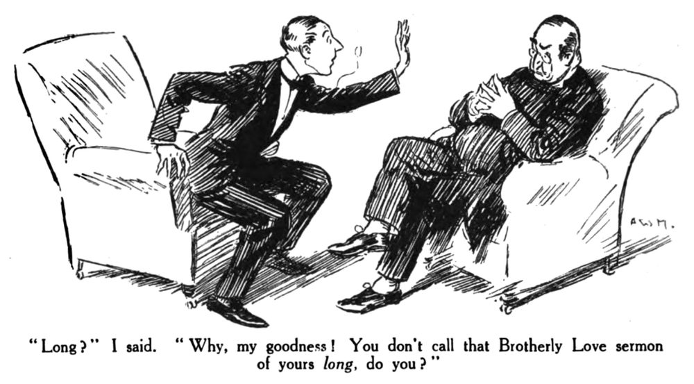 Long?" I said. " Why, my goodness! You don't call that Brotherly Love sermon of yours long, do you?